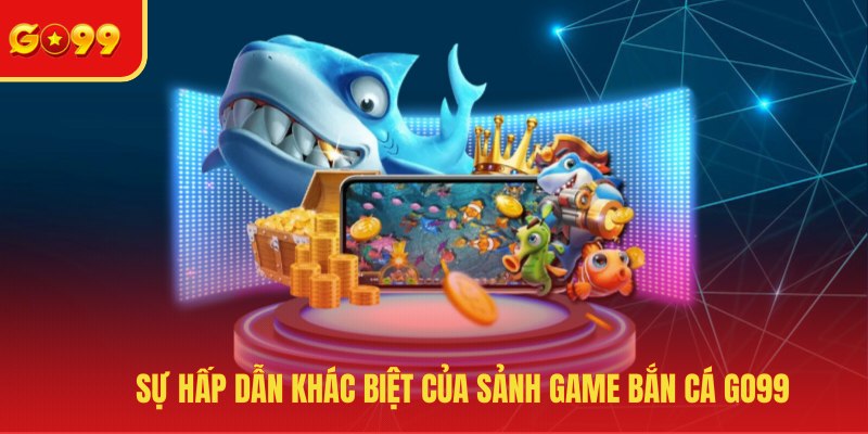 Bắn Cá GO99 - Bộ Sưu Tập Game Đổi Thưởng Hot Nhất 2026