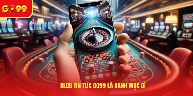 Tin Tức GO99 - Blog Nhà Cái Hữu Ích Dành Cho Các Game Thủ
