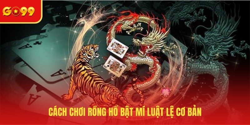 Cách Chơi Rồng Hổ - Tìm Hiểu Luật Lệ, Chiến Thuật Tối Ưu