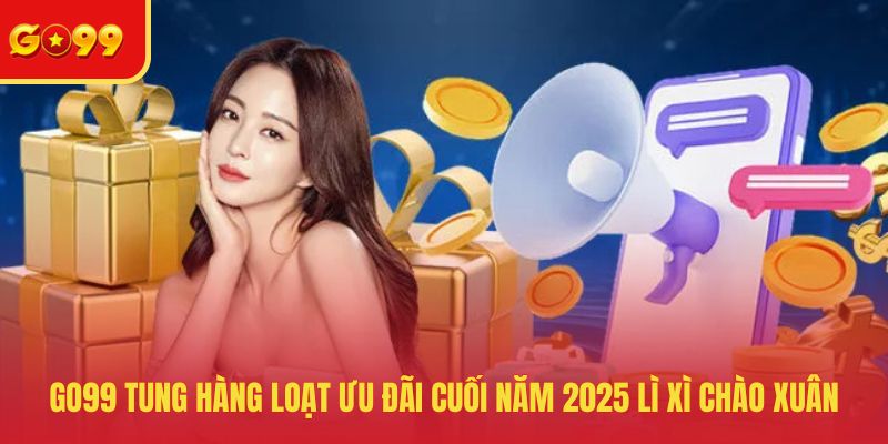Gợi Ý Về GO99 Tung Hàng Loạt Ưu Đãi Cuối Năm 2026 Mới Nhất