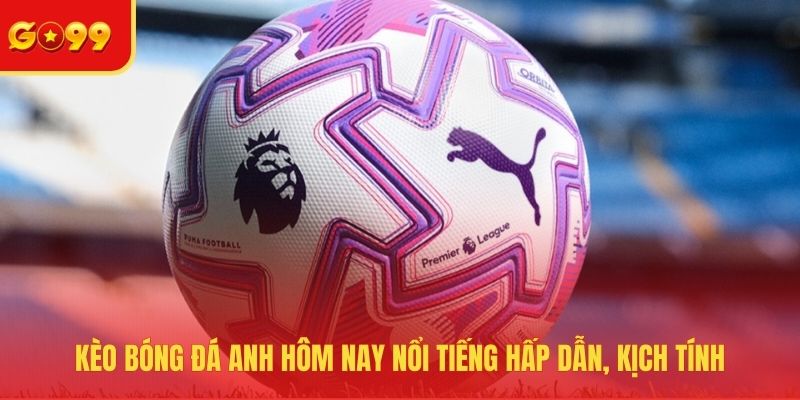 Kèo Bóng Đá Anh Hôm Nay - Kịch Tính, Hấp Dẫn Và Bất Ngờ