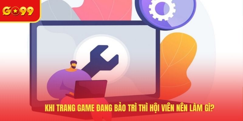 GO99 Bảo Trì Trang Chủ Và Lý Do Vì Sao Phải Nâng Cấp Website?