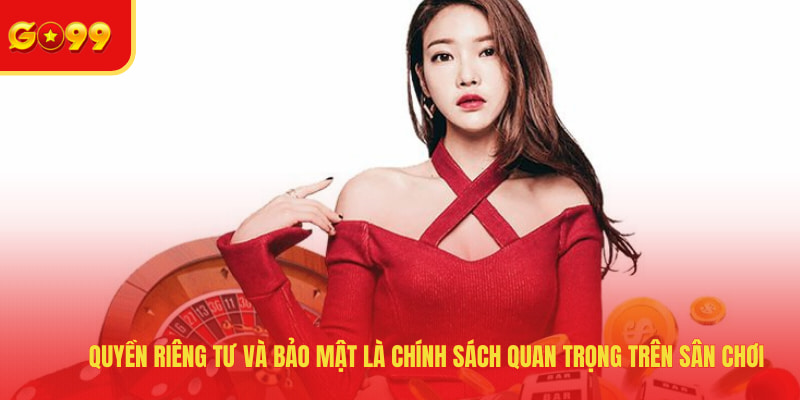 Quyền Riêng Tư Và Bảo Mật - GO99 Quy Định Chính Sách Rõ Ràng