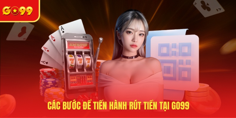 Rút Tiền GO99 - Điều Kiện Và Hướng Dẫn Thực Hiện Chi Tiết