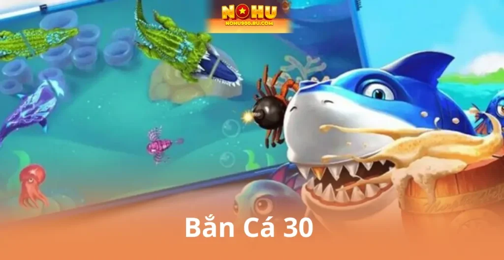 Bắn Cá 30 – Bí Quyết Săn Thưởng Lớn Từ Game Thủ Kinh Nghiệm