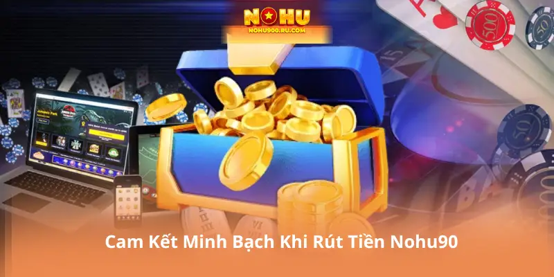 Rút Tiền Nohu90 – Minh Bạch, Không Phí Ẩn, An Toàn