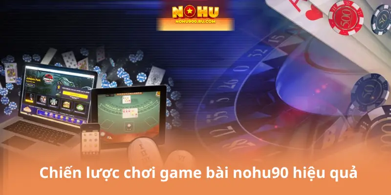 Game Bài Nohu90 – Nơi Hội Tụ Những Chiến Lược Bài Hấp Dẫn