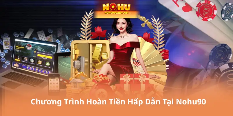Ưu Đãi Nohu90 – Hoàn Tiền, Tặng Code, Thưởng Nạp Đầy Đủ