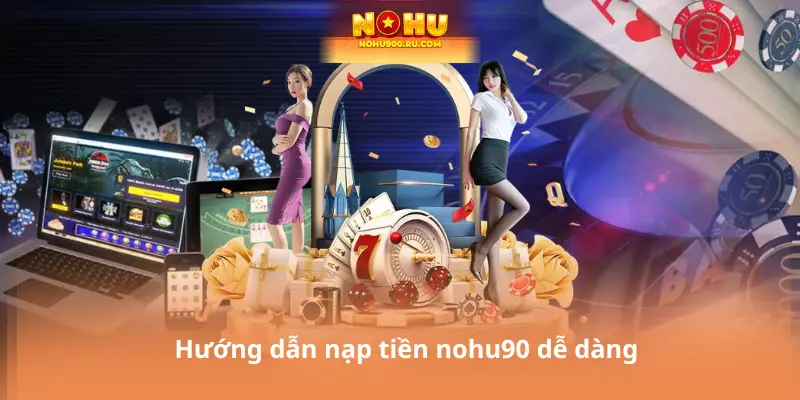 Nạp Tiền Nohu90 – Cơ Hội Săn Jackpot Siêu Khủng 2026