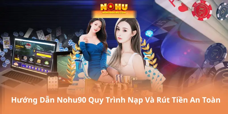 Hướng Dẫn Nohu90 –  Tham Gia Cách Đăng Ký, Nạp Rút Và Nhận Thưởng