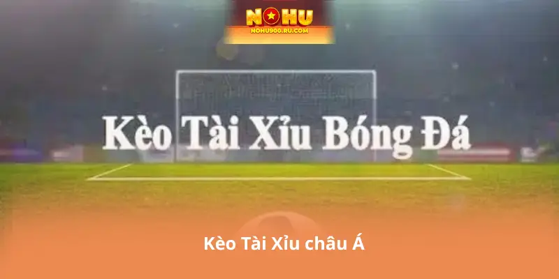 Kèo Tài Xỉu - Châu Âu Và Châu Á Khác Biệt Và Cách Chơi