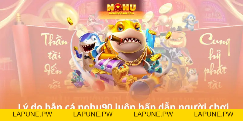 Bắn Cá Nohu90 – Săn Thưởng Khủng, Giải Trí Cực Đỉnh Mỗi Ngày