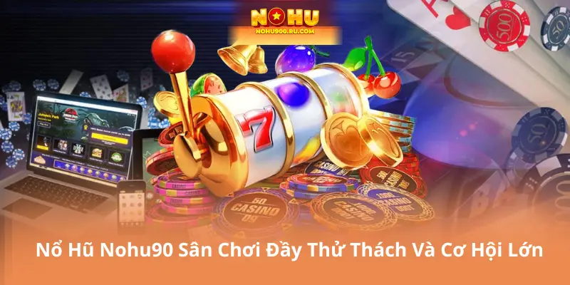Săn Nổ Hũ Nohu90 – Niềm Vui Trúng Lớn Trong Tầm Tay