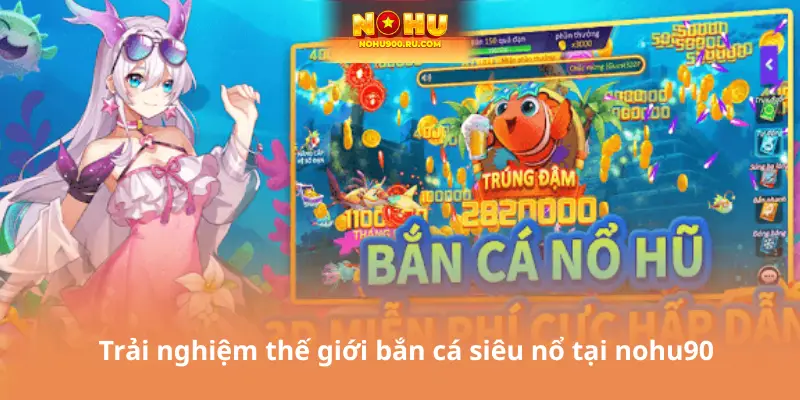 Bắn Cá Siêu Nổ - Tại Nohu90 Hành Trình Săn Boss Khủng