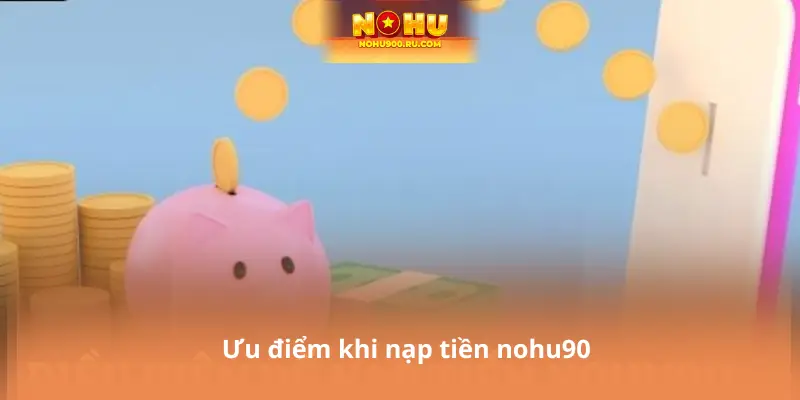 Nạp Tiền Nohu90 – Cơ Hội Săn Jackpot Siêu Khủng 2026