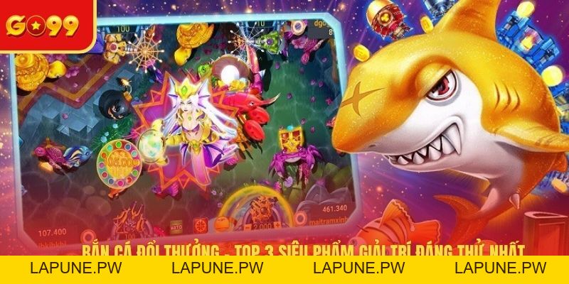 Bắn Cá Đổi Thưởng - Top 3 Siêu Phẩm Giải Trí Đáng Thử Nhất