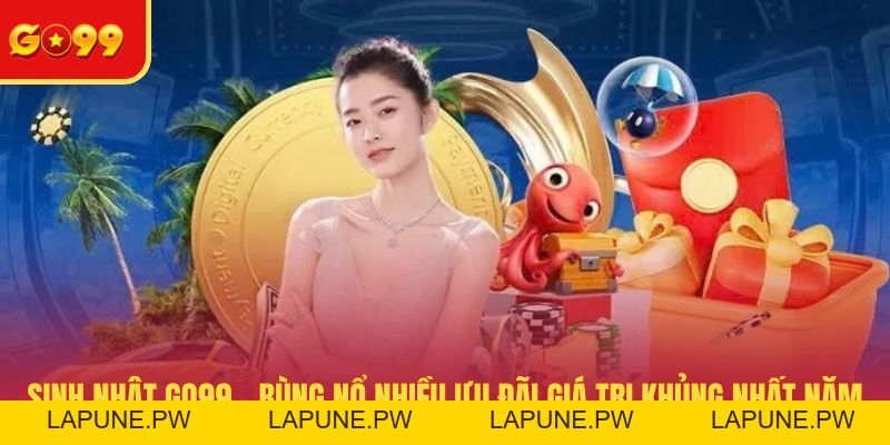 Sinh Nhật GO99 - Bùng Nổ Nhiều Ưu Đãi Giá Trị Khủng Nhất Năm
